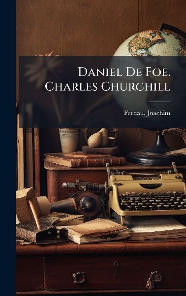 Daniel De Foe. Charles Churchill