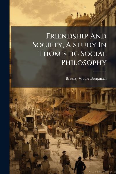 Friendship And Society, A Study In Thomistic Social Philosophy