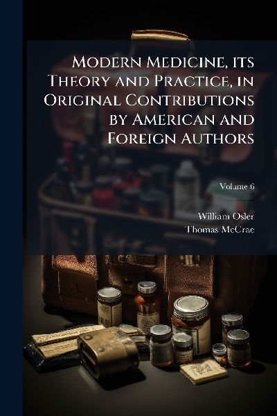 Modern Medicine, its Theory and Practice, in Original Contributions by American and Foreign Authors