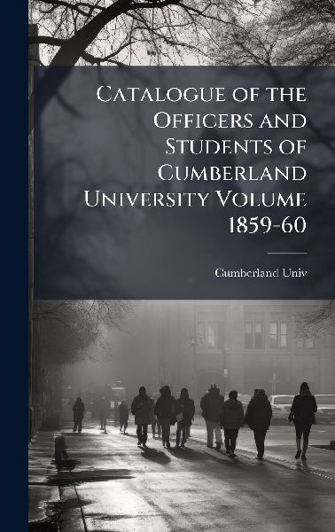 Catalogue of the Officers and Students of Cumberland University Volume 1859-60