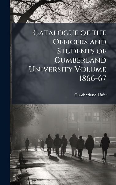 Catalogue of the Officers and Students of Cumberland University Volume 1866-67