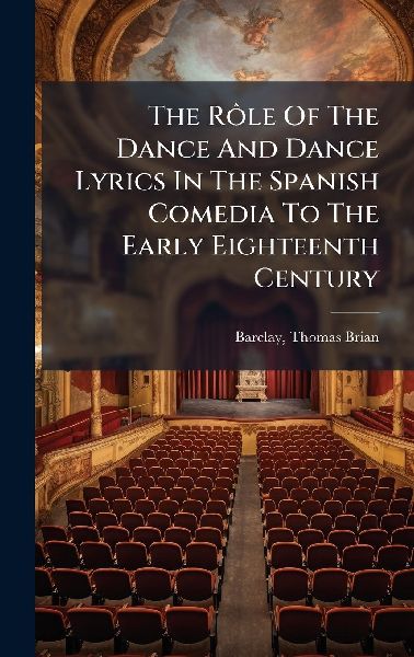 The RÃ´le Of The Dance And Dance Lyrics In The Spanish Comedia To The Early Eighteenth Century
