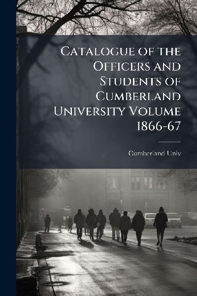 Catalogue of the Officers and Students of Cumberland University Volume 1866-67