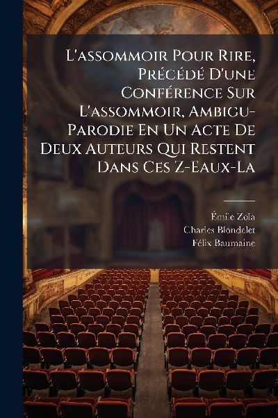 Lassommoir Pour Rire, PrÃ(c)cÃ(c)dÃ(c) Dune ConfÃ(c)rence Sur Lassommoir, Ambigu-Parodie En Un Acte De Deux Auteurs Qui Restent Dans Ces Z-Eaux-La