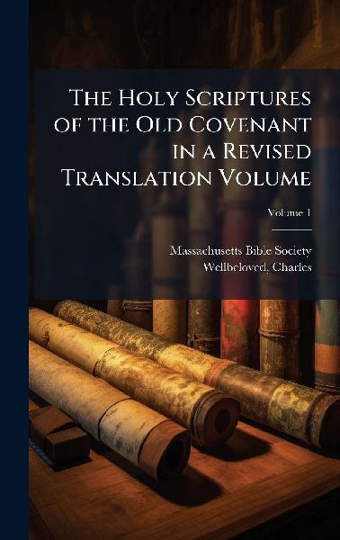 The Holy Scriptures of the Old Covenant in a Revised Translation Volume