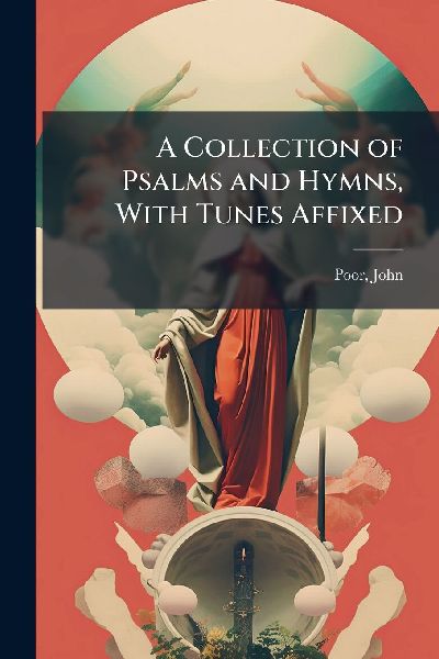 A Collection of Psalms and Hymns, With Tunes Affixed