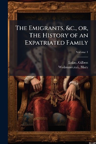 The Emigrants, &c., or, The History of an Expatriated Family