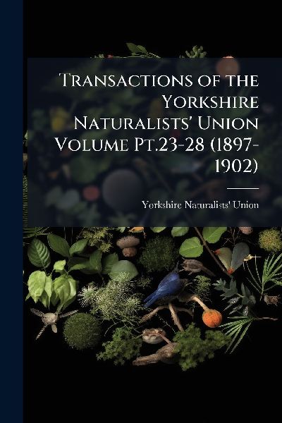 Transactions of the Yorkshire Naturalists' Union Volume Pt.23-28 (1897-1902)