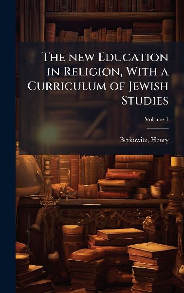 The new Education in Religion, With a Curriculum of Jewish Studies