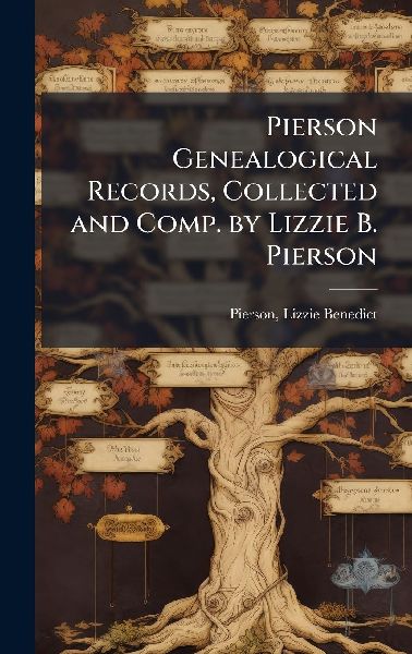 Pierson Genealogical Records, Collected and Comp. by Lizzie B. Pierson