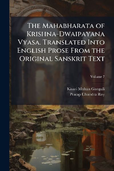 The Mahabharata of Krishna-Dwaipayana Vyasa. Translated Into English Prose From the Original Sanskrit Text