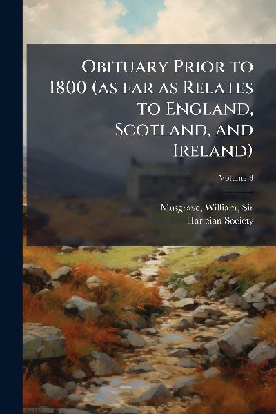 Obituary Prior to 1800 (as far as Relates to England, Scotland, and Ireland)