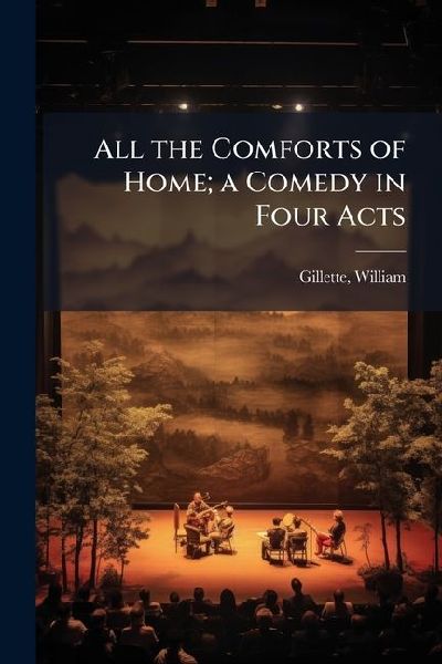 All the Comforts of Home; a Comedy in Four Acts