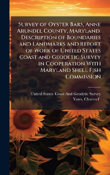 Survey of Oyster Bars, Anne Arundel County, Maryland. Description of Boundaries and Landmarks and Report of Work of United States Coast and Geodetic Survey in Cooperation With Maryland Shell Fish Commission