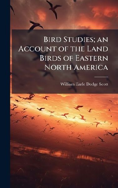 Bird Studies; an Account of the Land Birds of Eastern North America