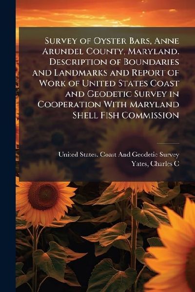 Survey of Oyster Bars, Anne Arundel County, Maryland. Description of Boundaries and Landmarks and Report of Work of United States Coast and Geodetic Survey in Cooperation With Maryland Shell Fish Commission