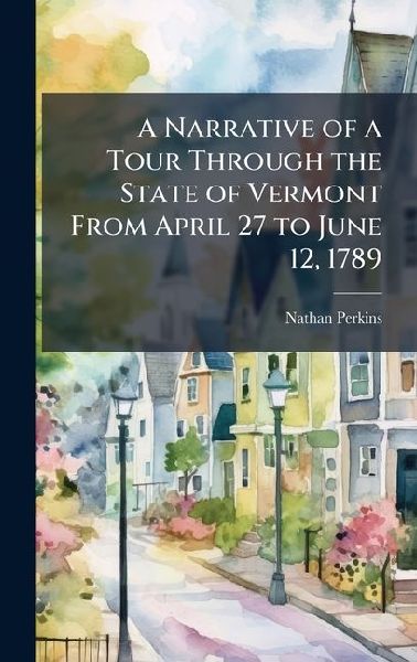 A Narrative of a Tour Through the State of Vermont From April 27 to June 12, 1789