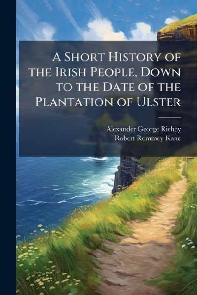 A Short History of the Irish People, Down to the Date of the Plantation of Ulster