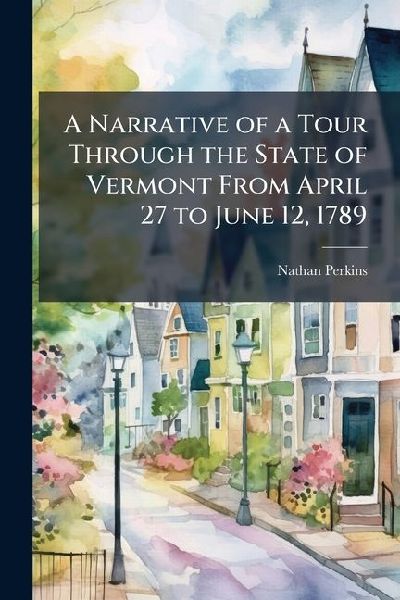 A Narrative of a Tour Through the State of Vermont From April 27 to June 12, 1789