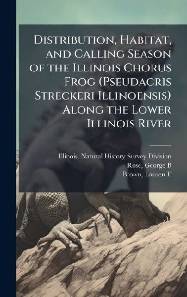 Distribution, Habitat, and Calling Season of the Illinois Chorus Frog (Pseudacris Streckeri Illinoensis) Along the Lower Illinois River
