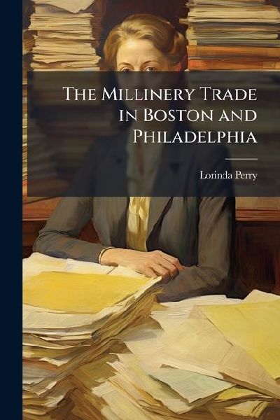 The Millinery Trade in Boston and Philadelphia