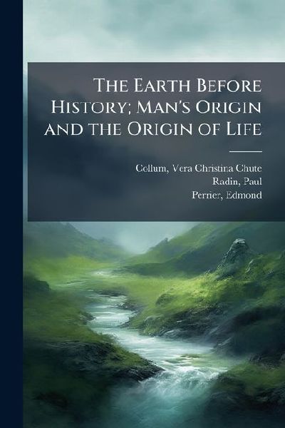 The Earth Before History; Mans Origin and the Origin of Life