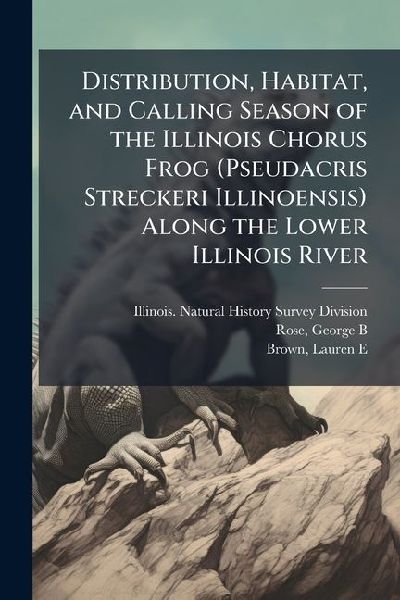 Distribution, Habitat, and Calling Season of the Illinois Chorus Frog (Pseudacris Streckeri Illinoensis) Along the Lower Illinois River