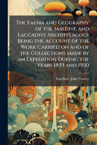 The Fauna and Geography of the Maldive and Laccadive Archipelagoes: Being the Account of the Work Carried on and of the Collections Made by an Expedition During the Years 1899 and 1900
