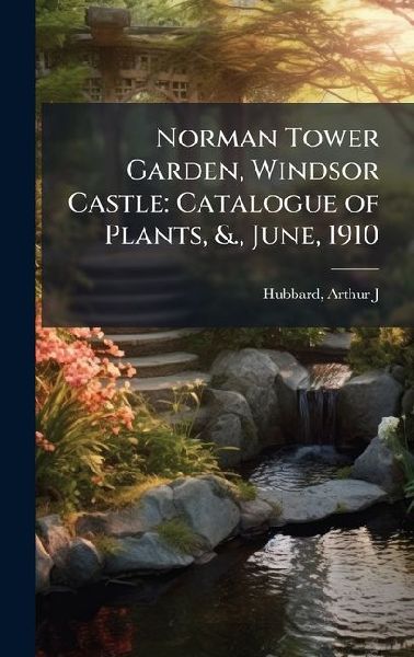 Norman Tower Garden, Windsor Castle: Catalogue of Plants, &., June, 1910