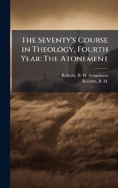 The Seventy's Course in Theology, Fourth Year: The Atonement