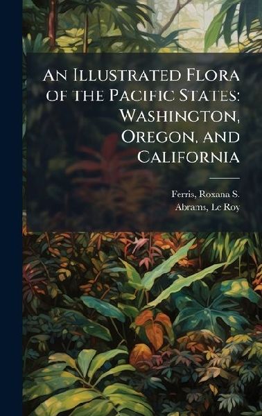 An Illustrated Flora of the Pacific States: Washington, Oregon, and California