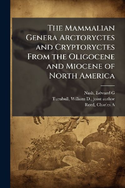 The Mammalian Genera Arctoryctes and Cryptoryctes From the Oligocene and Miocene of North America