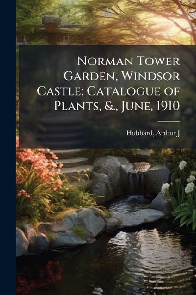 Norman Tower Garden, Windsor Castle: Catalogue of Plants, &., June, 1910