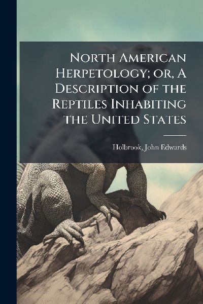 North American Herpetology; or, A Description of the Reptiles Inhabiting the United States