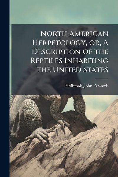 North American Herpetology, or, A Description of the Reptiles Inhabiting the United States