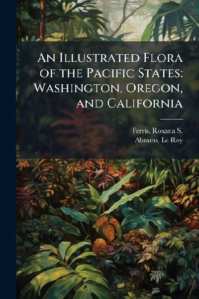 An Illustrated Flora of the Pacific States: Washington, Oregon, and California