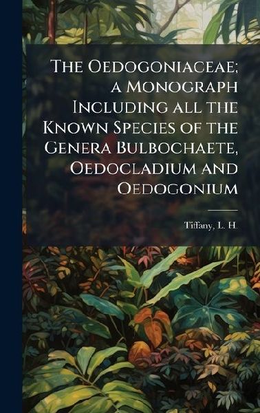 The Oedogoniaceae; a Monograph Including all the Known Species of the Genera Bulbochaete, Oedocladium and Oedogonium