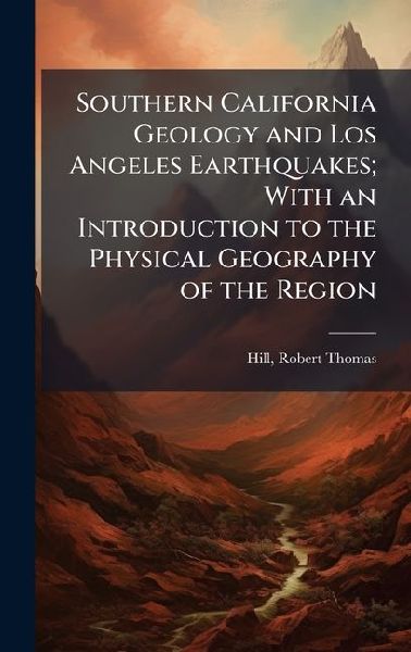 Southern California Geology and Los Angeles Earthquakes; With an Introduction to the Physical Geography of the Region