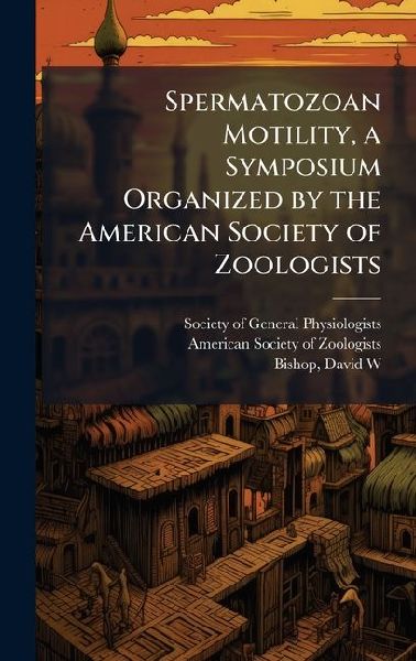 Spermatozoan Motility, a Symposium Organized by the American Society of Zoologists