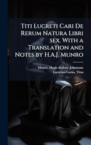Titi Lucreti Cari De Rerum Natura Libri Sex. With a Translation and Notes by H.A.J. Munro