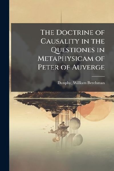 The Doctrine of Causality in the Questiones in Metaphysicam of Peter of Auverge