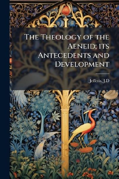 The Theology of the Aeneid; its Antecedents and Development