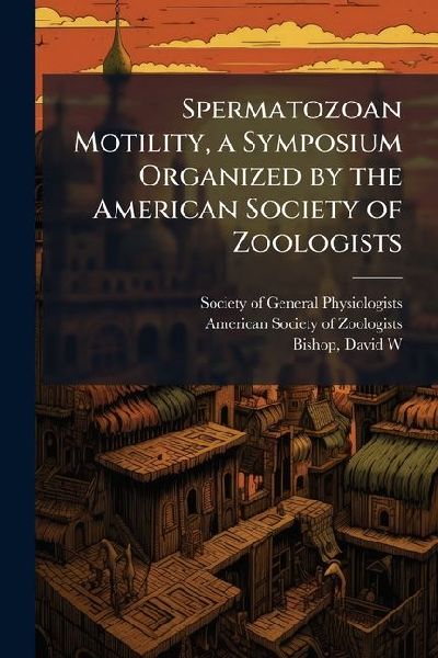 Spermatozoan Motility, a Symposium Organized by the American Society of Zoologists