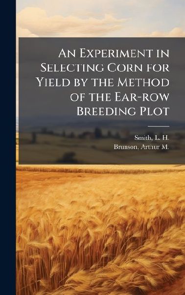 An Experiment in Selecting Corn for Yield by the Method of the Ear-row Breeding Plot