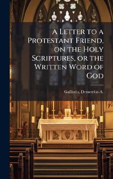 A Letter to a Protestant Friend, on the Holy Scriptures, or the Written Word of God