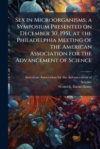 Sex in Microorganisms; a Symposium Presented on December 30, 1951, at the Philadelphia Meeting of the American Association for the Advancement of Science