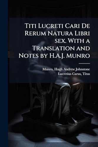 Titi Lucreti Cari De Rerum Natura Libri Sex. With a Translation and Notes by H.A.J. Munro