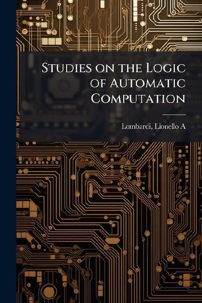 Studies on the Logic of Automatic Computation