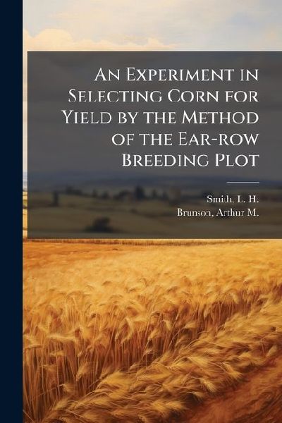 An Experiment in Selecting Corn for Yield by the Method of the Ear-row Breeding Plot