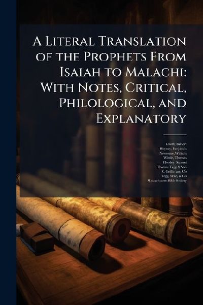 A Literal Translation of the Prophets From Isaiah to Malachi: With Notes, Critical, Philological, and Explanatory